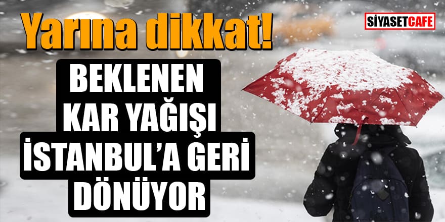 Yarına dikkat! Beklenen kar yağışı İstanbul’a geri dönüyor
