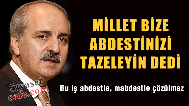 'Millet bize abdestinizi tazeleyin dedi'