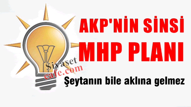 AKP'nin Sinsi MHP Planı