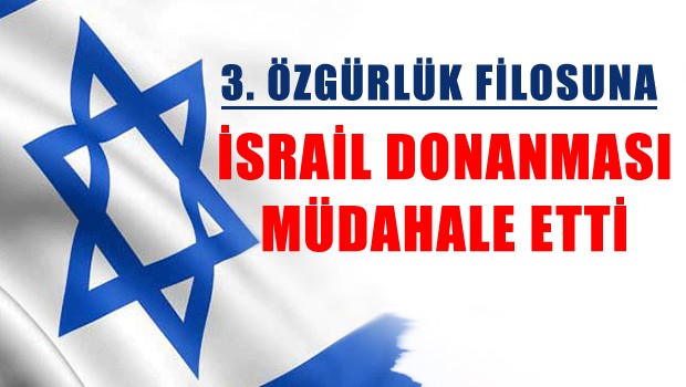 İsrail 3. Özgürlük Filosu'na uluslararası sularda müdahale etti