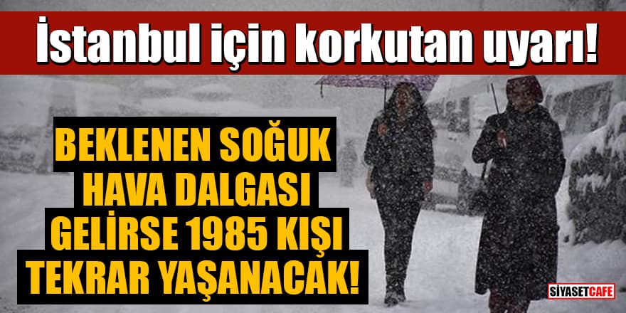 İstanbul için korkutan uyarı! Beklenen soğuk hava dalgası gelirse 1985 kışı tekrar yaşanacak