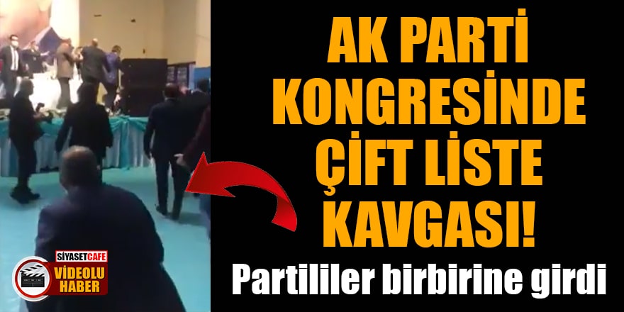  AK Parti kongresinde çift liste kavgası! Partililer birbirine girdi