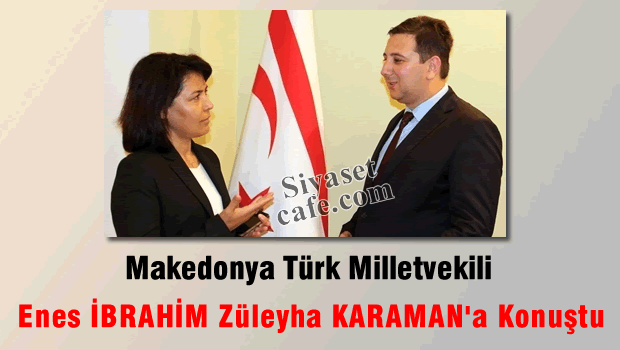 Makedonya Türk Milletvekili Enes İBRAHİN ile röportaj