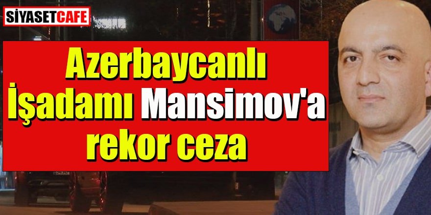 Azerbaycanlı işadamı Mansimov'a rekor ceza