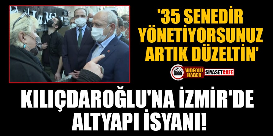 Kılıçdaroğlu'na İzmir'de altyapı isyanı: '35 senedir yönetiyorsunuz artık düzeltin'