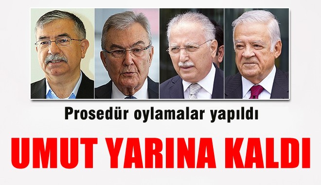 Prosedür oylamalar bitti umut yarına kaldı