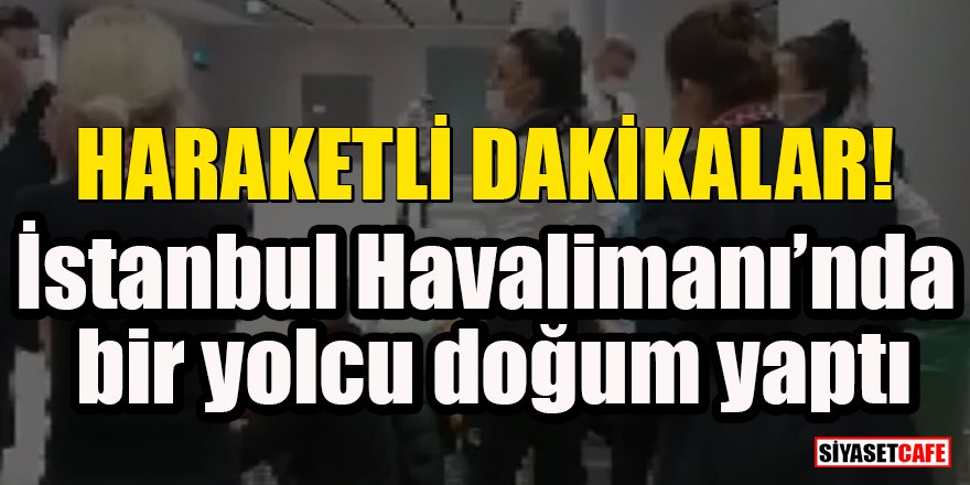 Hareketli dakikalar: İstanbul Havalimanı’nda bir yolcu doğum yaptı