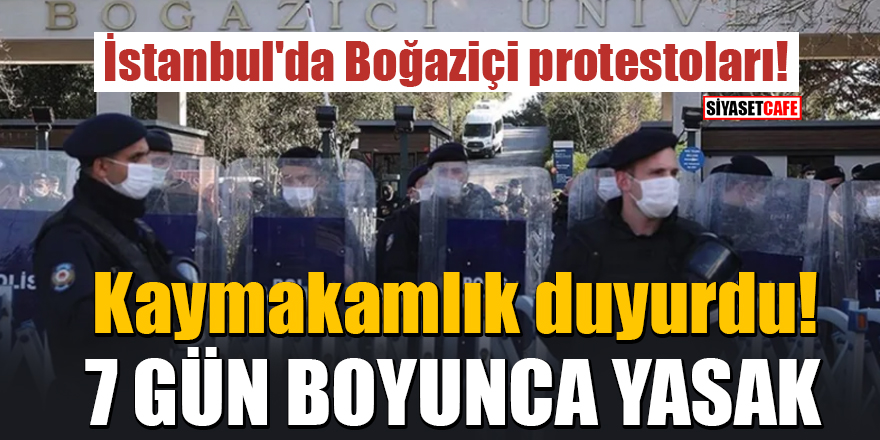 İstanbul'da Boğaziçi protestoları! Kaymakamlık duyurdu: 7 gün boyunca yasak