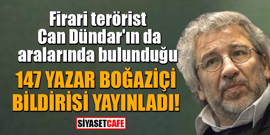 Firari terörist Can Dündar'ın da aralarında bulunduğu 147 yazar Boğaziçi bildirisi yayınladı