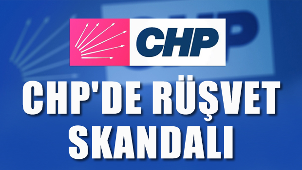 CHP'de rüşvet skandalı