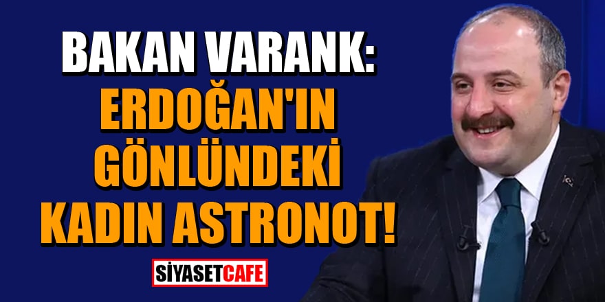Bakan Varank: Erdoğan'ın gönlündeki, kadın astronot!