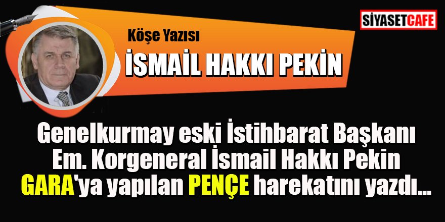 İsmail Hakkı PEKİN yazdı: GARA Harekatı
