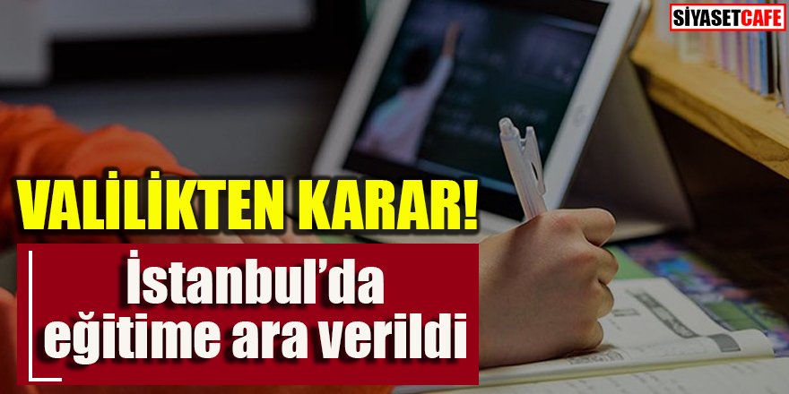 Valilikten karar: İstanbul'da eğitime ara
