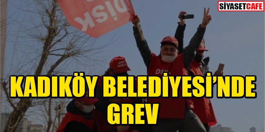CHP'li Kadıköy Belediyesi işçileri greve başladı
