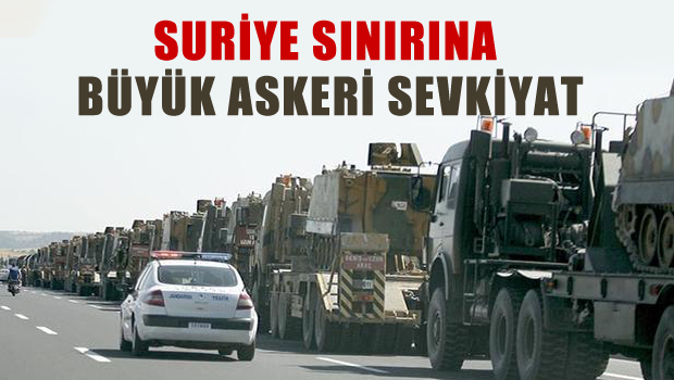 Suriye sınırına büyük askeri sevkiyat!