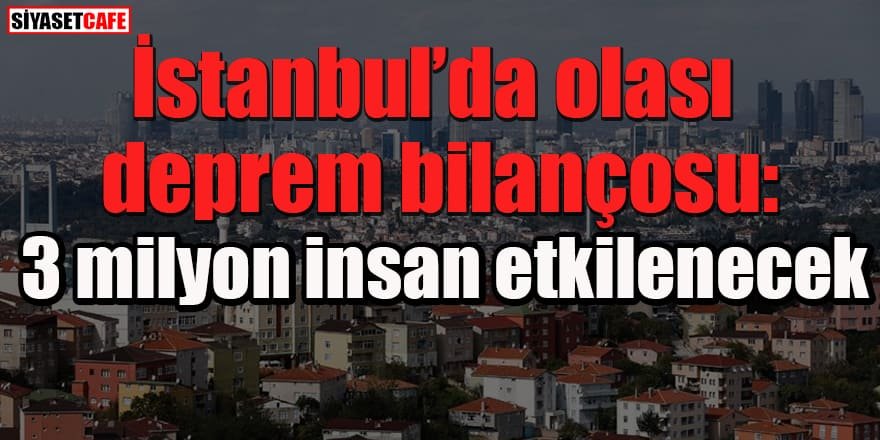 İstanbul depreminin olası bilançosu: 3 milyon insan etkilenecek