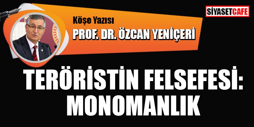 Prof. Dr. Özcan YENİÇERİ yazdı: Teröristin felsefesi: Monomanlık