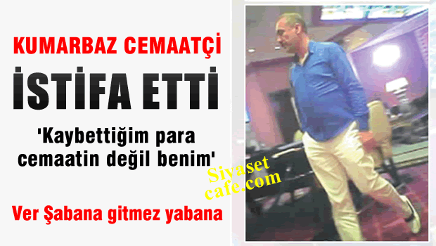 Kumarbaz cemaatçi istifa etti