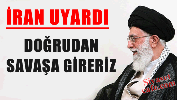 İRAN UYARDI 'Doğrudan savaşa gireriz'