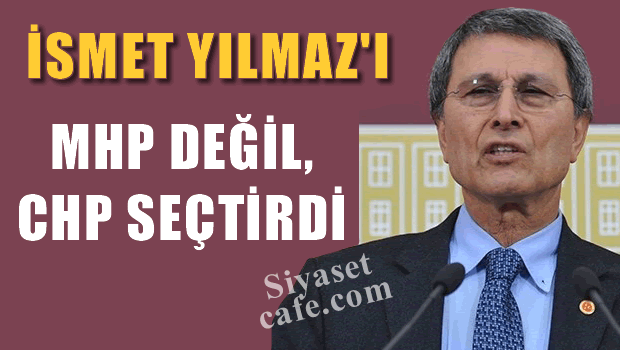 'İsmet YILMAZ'ı MHP değil, CHP seçtirdi'