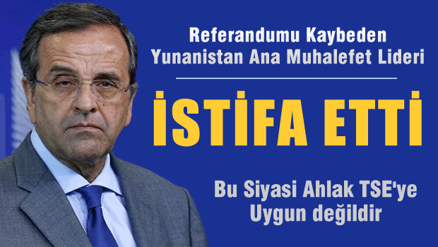 Referandumu kaybeden Yunanistan Ana Muhalefet Lideri Samaras istifa etti