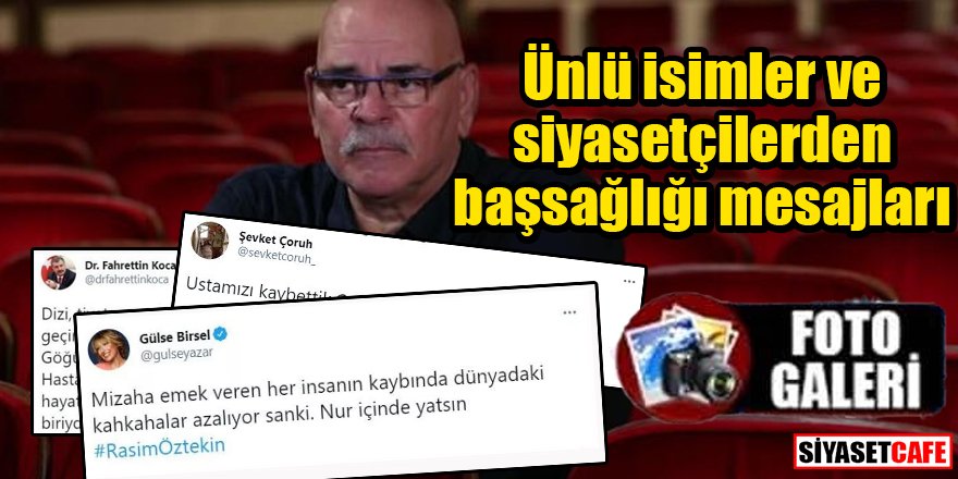 Ünlü sanatçı ve siyasetçilerden usta oyuncu Rasim Öztekin için başsağlığı mesajları