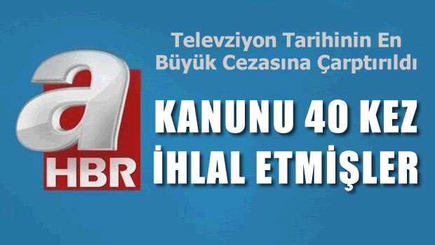 A Haber'e TV tarihinin en büyük cezası!