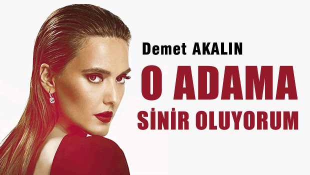 Demet Akalın: O adama sinir oluyorum