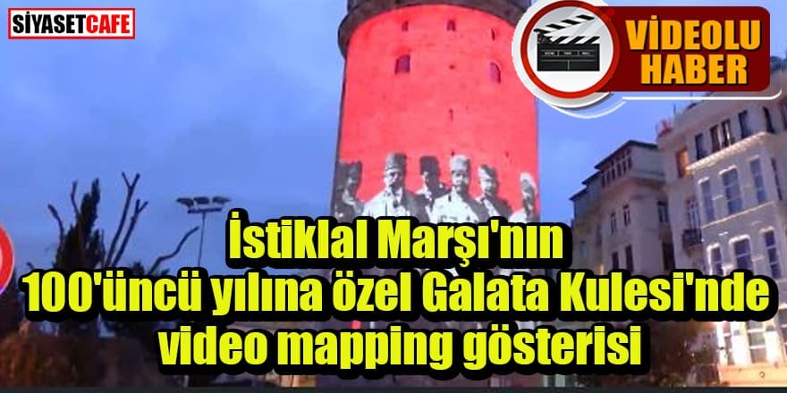 İstiklal Marşı'nın 100'üncü yılına özel Galata Kulesi'nde video mapping gösterisi