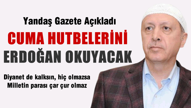 Cuma namazlarını Erdoğan kıldırıcak!