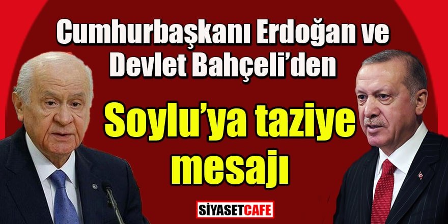 Erdoğan ve Bahçeli'den Soylu'ya taziye mesajı