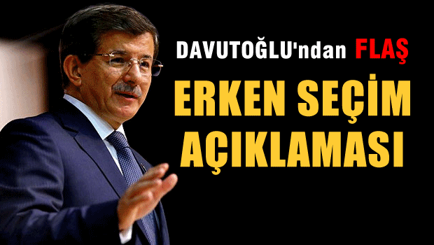 Davutoğlu'ndan flaş erken seçim açıklaması