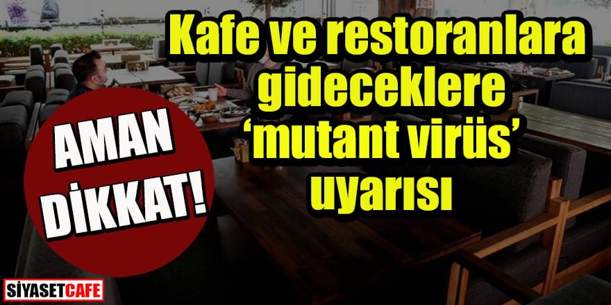 Kafe ve restoranlara gidecekler için ‘mutant virüs’ uyarısı