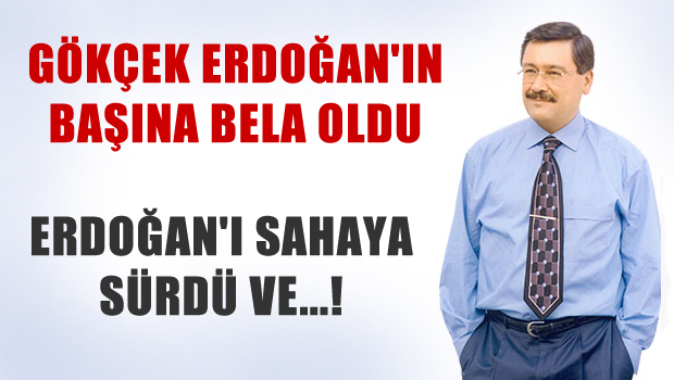 Gökçek, Erdoğan'ın başına bela oldu!
