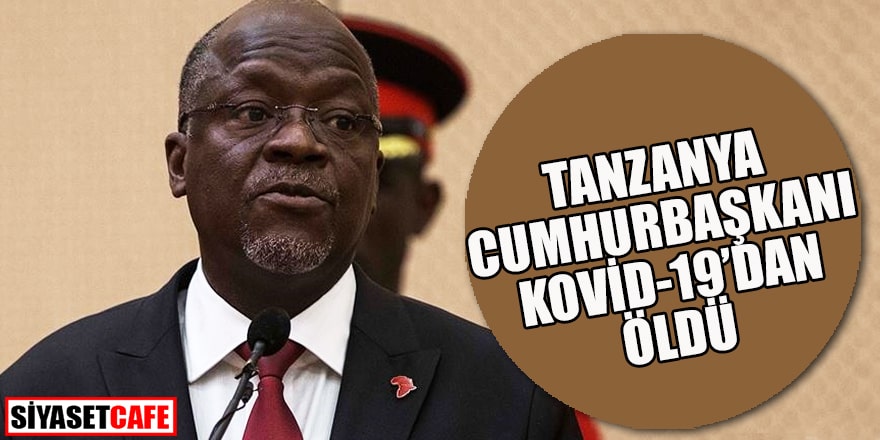 Tanzanya Devlet Başkanı John Magufuli hayatını kaybetti