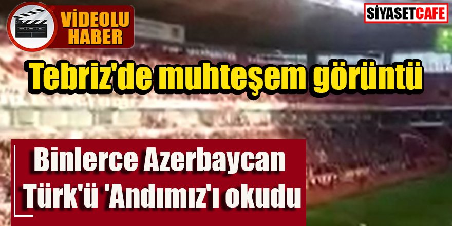 Tebriz'de muhteşem görüntü: Binlerce kişi 'Andımız'ı okudu