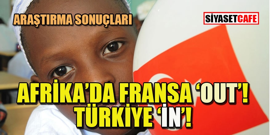 Afrika'da Fransa'nın imajı kötüye gidiyor Türkiye yükseliyor
