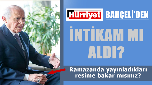 HÜRRİYET BAHÇELİ'DEN İNTİKAM MI ALDI?