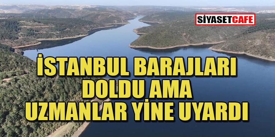 İstanbul barajlarının son doluluk oranı... Uzmanlar yine uyardı!