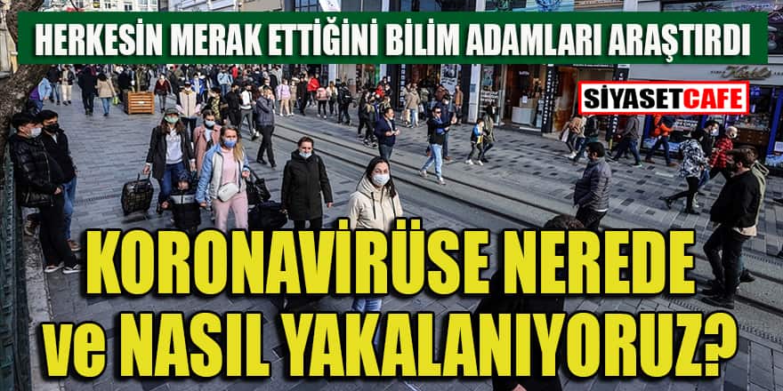 Koronavirüse nerede ve nasıl yakalanıyoruz?