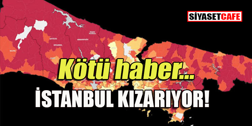 Aman dikkat! İstanbul kızarıyor!