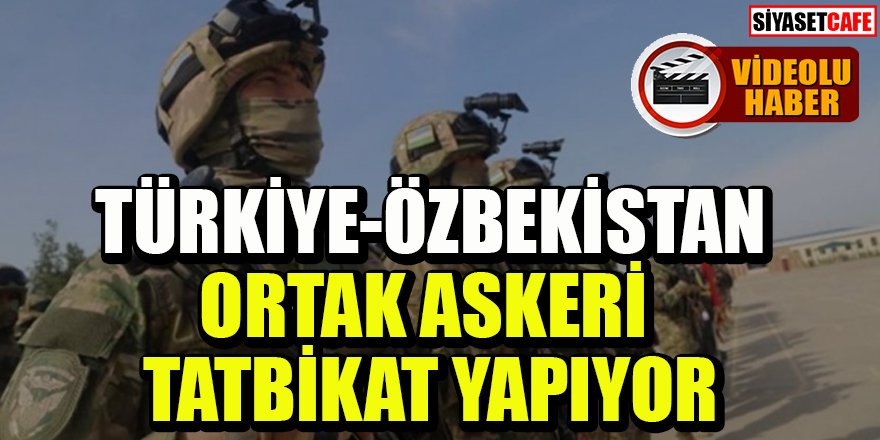 Türkiye-Özbekistan ortak askeri tatbikatları başladı