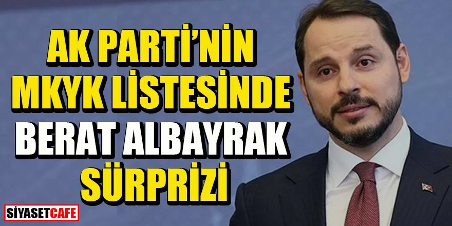 AK Parti'nin MKYK listesinde Berat Albayrak sürprizi