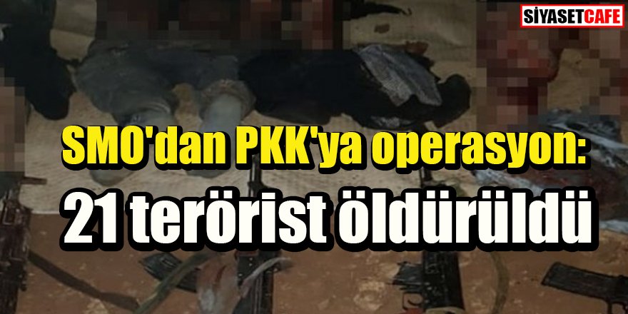 SMO'dan PKK'ya operasyon: 21 terörist öldürüldü