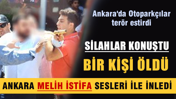 Ankara'da Otoparkçılar terör estirdi 1 ölü