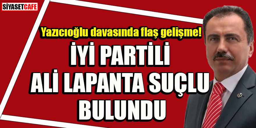 Yazıcıoğlu davasında yeni gelişme: İYİ Partili Ali Lapanta'nın cezası onandı