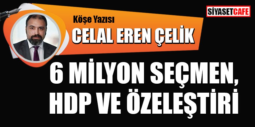 Celal Eren Çelik yazdı: 6 milyon seçmen, HDP ve özeleştiri