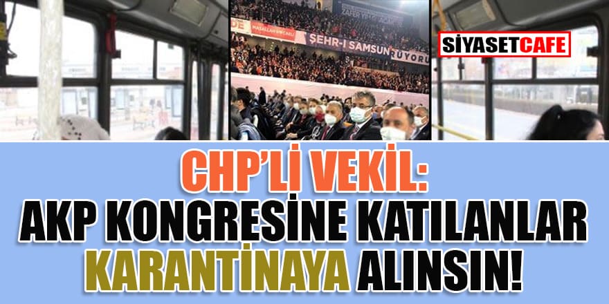 Chp'li vekil: AKP kongresine katılanlar karantinaya alınsın!