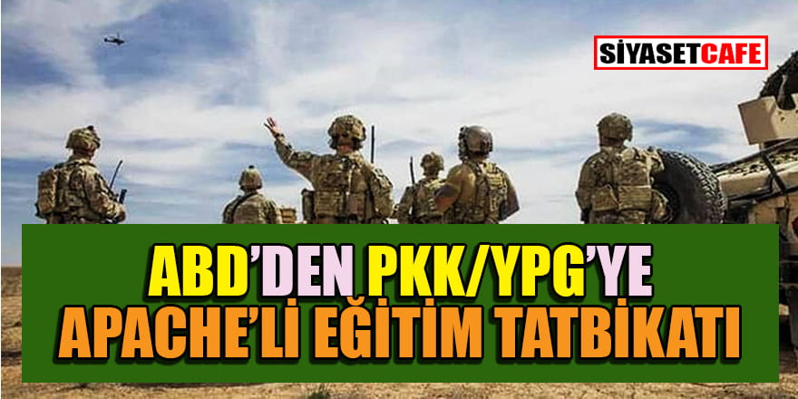 ABD’den PKK/YPG’YE Apache’li eğitim tatbikatı