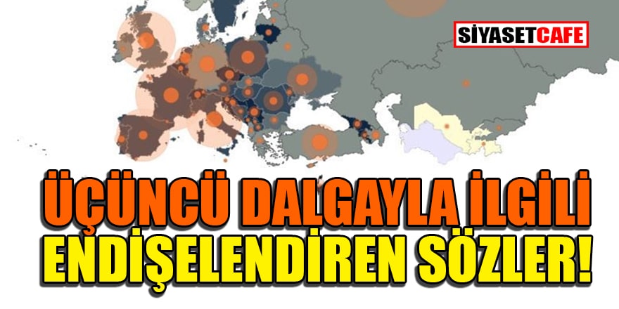 Endişeli sözler: Üçüncü dalga çalışanları tehdit ediyor!